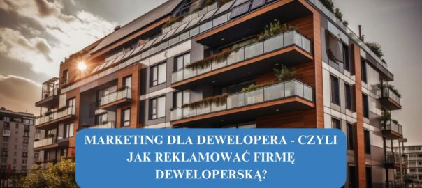 Marketing dla dewelopera - czyli jak reklamować firmę deweloperską?