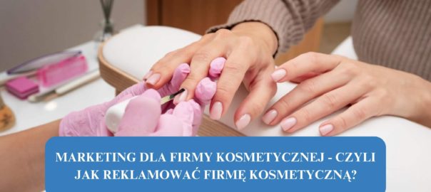 Marketing dla firmy kosmetycznej - czyli jak reklamować firmę kosmetyczną?