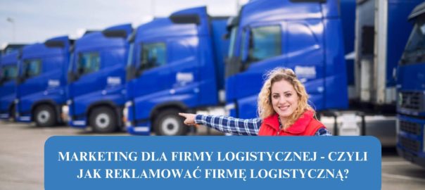 Marketing dla firmy logistycznej - czyli jak reklamować firmę logistyczną?